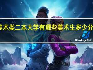 美术类二本大学有哪些 美术生多少分上二本