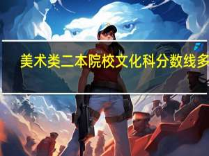 美术类二本院校文化科分数线多少
