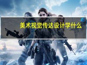 美术视觉传达设计学什么