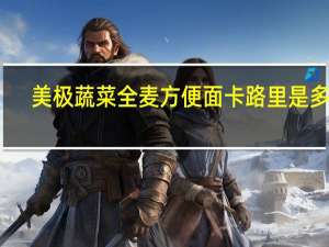 美极 蔬菜全麦方便面卡路里是多少