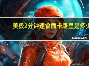美极 2分钟速食面卡路里是多少