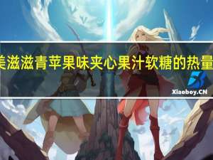 美滋滋 青苹果味夹心果汁软糖的热量是多少