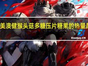 美澳健 猴头菇多糖压片糖果的热量是多少