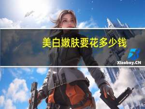 美白嫩肤要花多少钱？美白嫩肤要多少钱