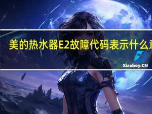 美的热水器E2故障代码表示什么意思