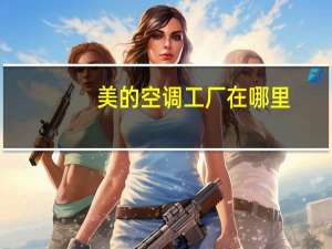 美的空调工厂在哪里