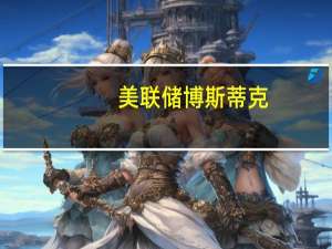 美联储博斯蒂克：不赞成短期内放松政策