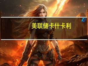 美联储卡什卡利：如果巴以冲突升级到足够大规模可能对美国经济产生影响
