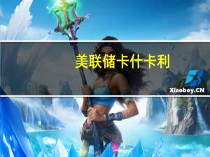 美联储卡什卡利：预计美联储明年将保持利率稳定