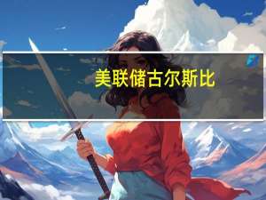 美联储古尔斯比：抗通胀继续取得进展 但还有一段路要走