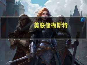 美联储梅斯特：正在关注大量有关货币政策的数据包括货币供应