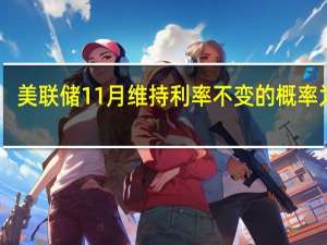 美联储11月维持利率不变的概率为80.7%