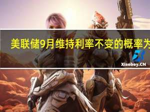美联储9月维持利率不变的概率为78.5%