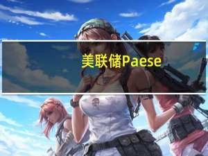 美联储Paese：恪守2%这一通胀目标具有重要意义