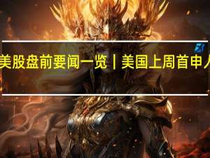 美股盘前要闻一览｜美国上周首申人数20.7万人；“越南特斯拉”Q3营收同比增159%