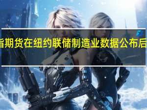 美股股指期货在纽约联储制造业数据公布后略微延续涨势
