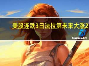 美股连跌3日法拉第未来大涨25%