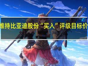 美银证券维持比亚迪股份“买入”评级目标价上调至433港元