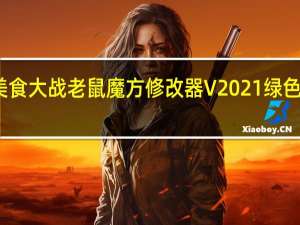 美食大战老鼠魔方修改器 V2021 绿色最新版（美食大战老鼠魔方修改器 V2021 绿色最新版功能简介）