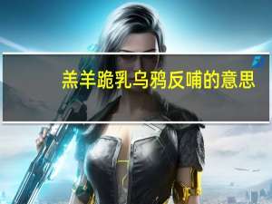 羔羊跪乳乌鸦反哺的意思