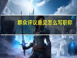 群众评议意见怎么写 职称（群众评议意见怎么写(1)）