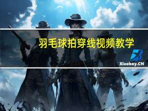 羽毛球拍穿线视频教学（羽毛球拍穿线方法图解）