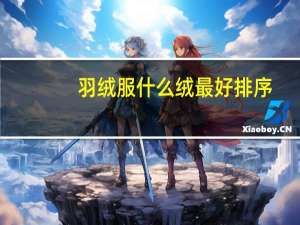 羽绒服什么绒最好排序（羽绒服什么绒最好）
