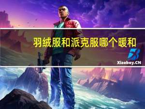 羽绒服和派克服哪个暖和