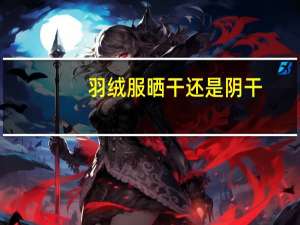 羽绒服晒干还是阴干