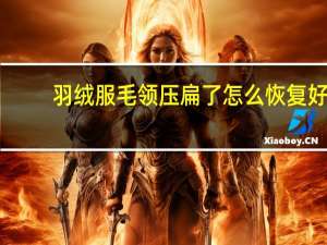 羽绒服毛领压扁了怎么恢复好