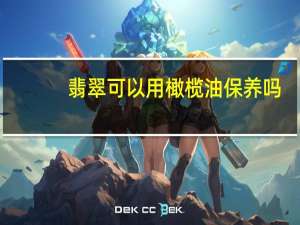 翡翠可以用橄榄油保养吗