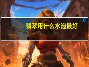 翡翠用什么水泡最好