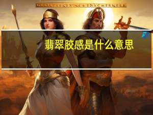 翡翠胶感是什么意思