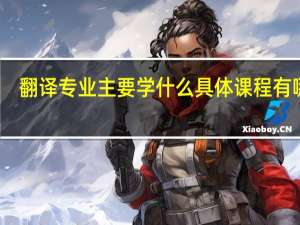 翻译专业主要学什么 具体课程有哪些