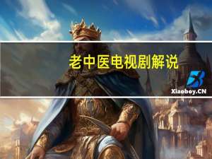 老中医电视剧解说（老中医 电视剧）