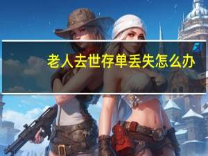 老人去世存单丢失怎么办