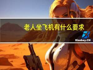 老人坐飞机有什么要求