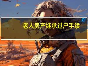 老人房产继承过户手续
