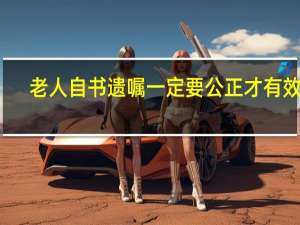 老人自书遗嘱一定要公正才有效吗