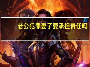 老公犯罪妻子要承担责任吗