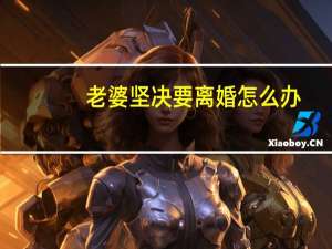 老婆坚决要离婚怎么办