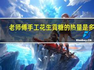 老师傅 手工花生貢糖的热量是多少
