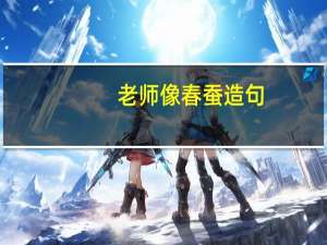 老师像春蚕造句（老师像春蚕）