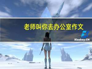 老师叫你去办公室作文（在办公室里玩班主任作文）