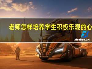 老师怎样培养学生积极乐观的心态