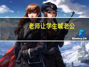 老师让学生喊老公（教师让女学生喊老公）