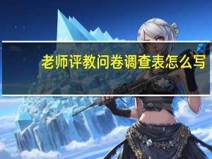 老师评教问卷调查表怎么写