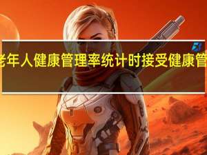 老年人健康管理率统计时接受健康管理是指