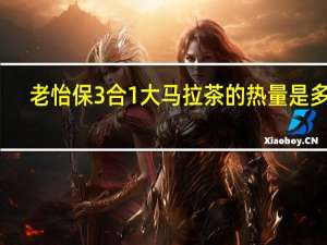老怡保 3合1大马拉茶的热量是多少