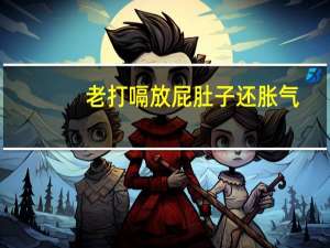 老打嗝放屁肚子还胀气（老打嗝）